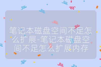 筆記本磁盤空間不足怎么擴展-筆記本磁盤空間不足怎么擴展內存