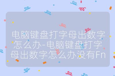 電腦鍵盤打字母出數字怎么辦-電腦鍵盤打字母出數字怎么辦沒有Fn