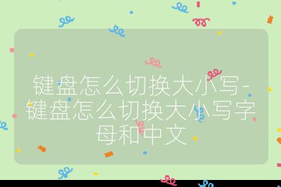 鍵盤怎么切換大小寫-鍵盤怎么切換大小寫字母和中文