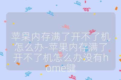 蘋果內存滿了開不了機怎么辦-蘋果內存滿了開不了機怎么辦沒有home鍵
