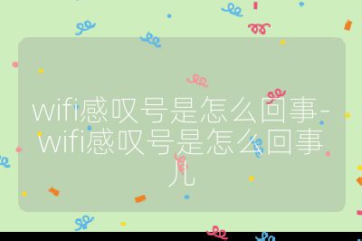 wifi感嘆號是怎么回事-wifi感嘆號是怎么回事兒