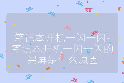 筆記本開機一閃一閃-筆記本開機一閃一閃的黑屏是什么原因