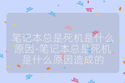 筆記本總是死機(jī)是什么原因-筆記本總是死機(jī)是什么原因造成的