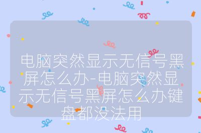 電腦突然顯示無信號黑屏怎么辦-電腦突然顯示無信號黑屏怎么辦鍵盤都沒法用
