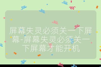 屏幕失靈必須關一下屏幕-屏幕失靈必須關一下屏幕才能開機