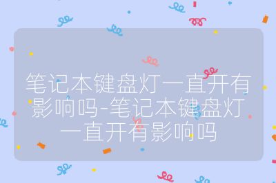 筆記本鍵盤燈一直開有影響嗎-筆記本鍵盤燈一直開有影響嗎