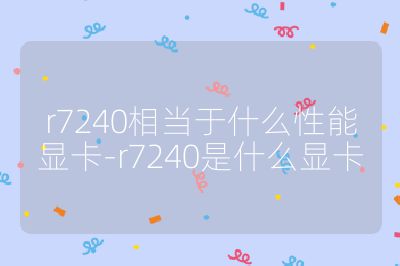 r7240相當(dāng)于什么性能顯卡-r7240是什么顯卡