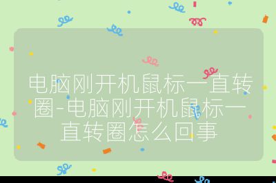 電腦剛開機鼠標一直轉(zhuǎn)圈-電腦剛開機鼠標一直轉(zhuǎn)圈怎么回事