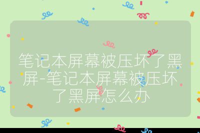 筆記本屏幕被壓壞了黑屏-筆記本屏幕被壓壞了黑屏怎么辦