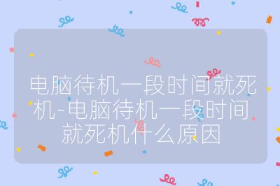 電腦待機一段時間就死機-電腦待機一段時間就死機什么原因