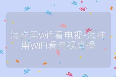 怎樣用wifi看電視-怎樣用WiFi看電視直播