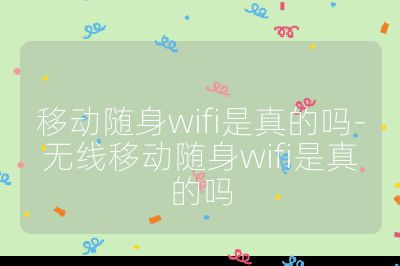 移動隨身wifi是真的嗎-無線移動隨身wifi是真的嗎