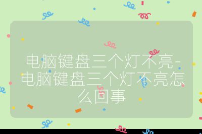 電腦鍵盤三個(gè)燈不亮-電腦鍵盤三個(gè)燈不亮怎么回事