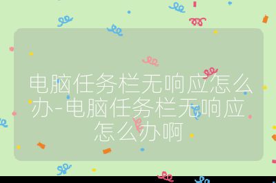 電腦任務欄無響應怎么辦-電腦任務欄無響應怎么辦啊