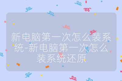 新電腦第一次怎么裝系統(tǒng)-新電腦第一次怎么裝系統(tǒng)還原