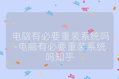 電腦有必要重裝系統嗎-電腦有必要重裝系統嗎知乎