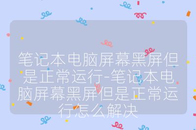 筆記本電腦屏幕黑屏但是正常運行-筆記本電腦屏幕黑屏但是正常運行怎么解決