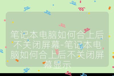筆記本電腦如何合上后不關(guān)閉屏幕-筆記本電腦如何合上后不關(guān)閉屏幕顯示