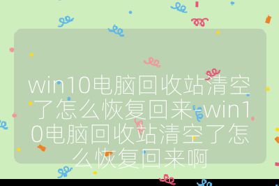 win10電腦回收站清空了怎么恢復回來-win10電腦回收站清空了怎么恢復回來啊