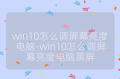 win10怎么調(diào)屏幕亮度電腦-win10怎么調(diào)屏幕亮度電腦黑屏