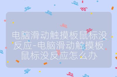 電腦滑動觸摸板鼠標沒反應-電腦滑動觸摸板鼠標沒反應怎么辦
