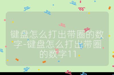 鍵盤怎么打出帶圈的數字-鍵盤怎么打出帶圈的數字11