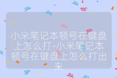 小米筆記本頓號在鍵盤上怎么打-小米筆記本頓號在鍵盤上怎么打出來