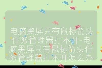 電腦黑屏只有鼠標箭頭任務管理器打不開-電腦黑屏只有鼠標箭頭任務管理器打不開怎么辦