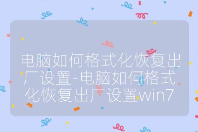 電腦如何格式化恢復出廠設置-電腦如何格式化恢復出廠設置win7