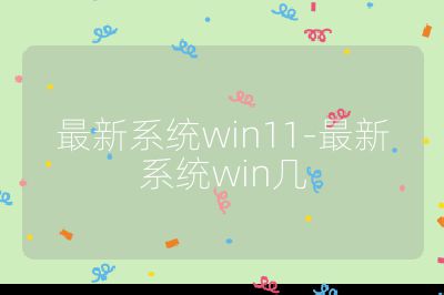 最新系統win11-最新系統win幾