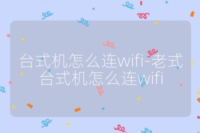 臺式機怎么連wifi-老式臺式機怎么連wifi