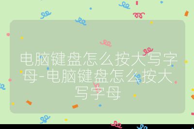 電腦鍵盤怎么按大寫字母-電腦鍵盤怎么按大寫字母