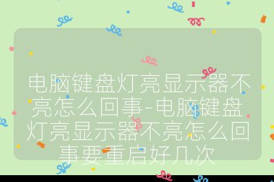 電腦鍵盤(pán)燈亮顯示器不亮怎么回事-電腦鍵盤(pán)燈亮顯示器不亮怎么回事要重啟好幾次