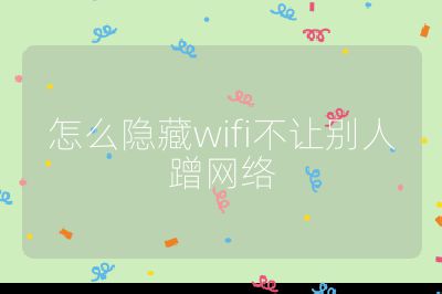 怎么隱藏wifi不讓別人蹭網(wǎng)絡