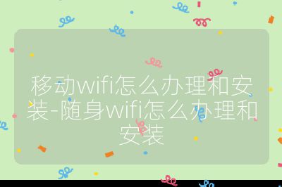 移動wifi怎么辦理和安裝-隨身wifi怎么辦理和安裝