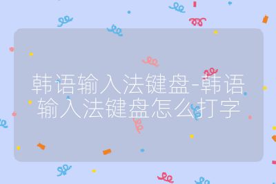 韓語輸入法鍵盤-韓語輸入法鍵盤怎么打字