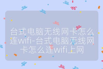 臺式電腦無線網(wǎng)卡怎么連wifi-臺式電腦無線網(wǎng)卡怎么連wifi上網(wǎng)