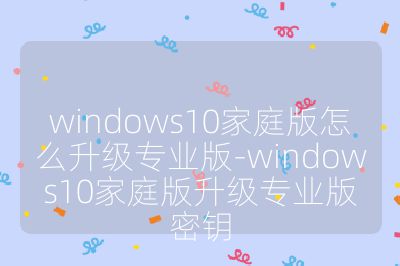 windows10家庭版怎么升級(jí)專業(yè)版-windows10家庭版升級(jí)專業(yè)版密鑰