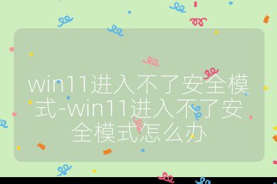 win11進(jìn)入不了安全模式-win11進(jìn)入不了安全模式怎么辦