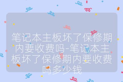 筆記本主板壞了保修期內(nèi)要收費嗎-筆記本主板壞了保修期內(nèi)要收費嗎多少錢