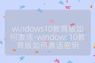 windows10教育版如何激活-windows10教育版如何激活密鑰