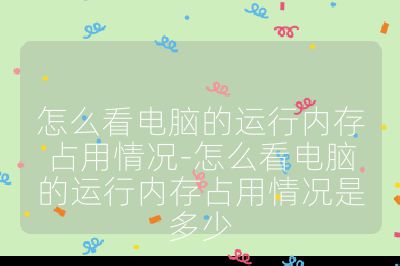 怎么看電腦的運行內(nèi)存占用情況-怎么看電腦的運行內(nèi)存占用情況是多少