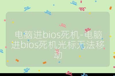 電腦進(jìn)bios死機(jī)-電腦進(jìn)bios死機(jī)光標(biāo)無(wú)法移動(dòng)