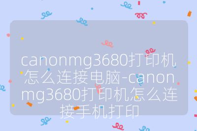 canonmg3680打印機怎么連接電腦-canonmg3680打印機怎么連接手機打印