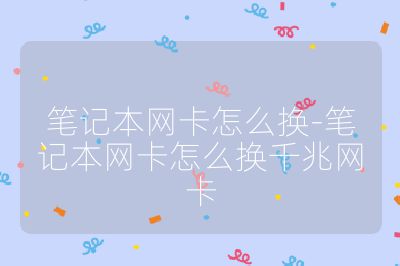 筆記本網(wǎng)卡怎么換-筆記本網(wǎng)卡怎么換千兆網(wǎng)卡