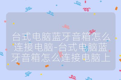 臺(tái)式電腦藍(lán)牙音箱怎么連接電腦-臺(tái)式電腦藍(lán)牙音箱怎么連接電腦上