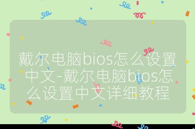 戴爾電腦bios怎么設(shè)置中文-戴爾電腦bios怎么設(shè)置中文詳細教程