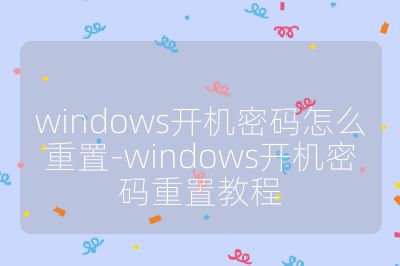 windows開機密碼怎么重置-windows開機密碼重置教程