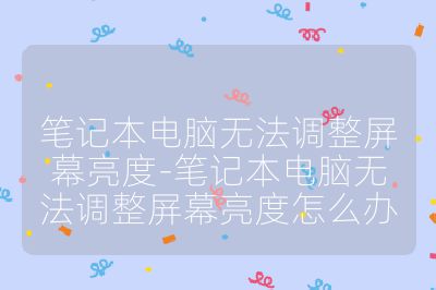 筆記本電腦無法調(diào)整屏幕亮度-筆記本電腦無法調(diào)整屏幕亮度怎么辦