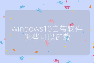 windows10自帶軟件哪些可以卸載